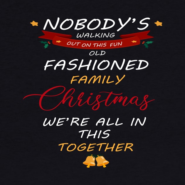 Nobody's Walking Out On This Old Fashioned Family Christmas T-Shirt by Awareness of Life